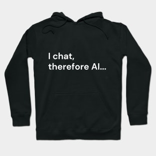 I chat, therefore AI... (white lettering) Hoodie